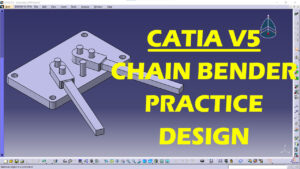 DESIGN OF CHAIN BENDER WITH CATIA SOFTWARE